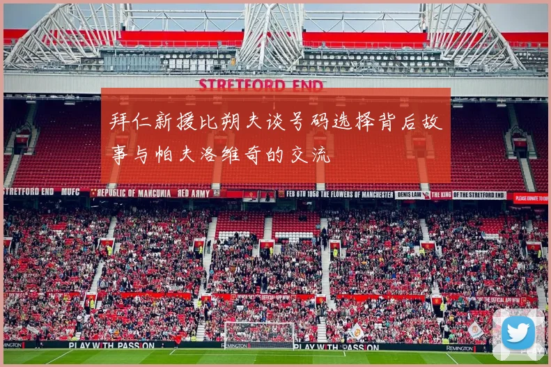 拜仁新援比朔夫谈号码选择背后故事与帕夫洛维奇的交流