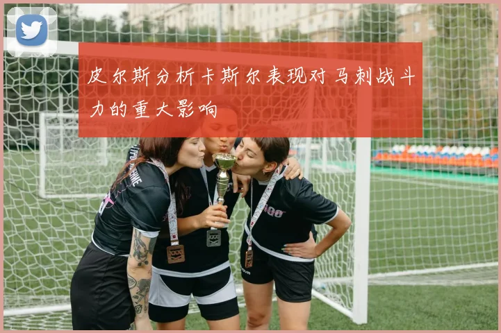 皮尔斯分析卡斯尔表现对马刺战斗力的重大影响